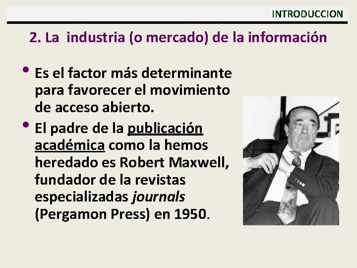  INTRODUCCION 2. La industria (o mercado) de la información • Es el factor