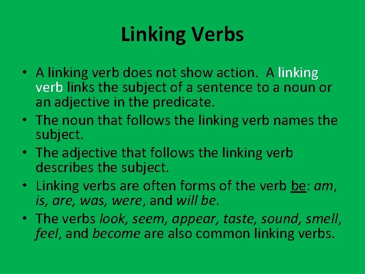 Linking Verbs • A linking verb does not show action. A linking verb links