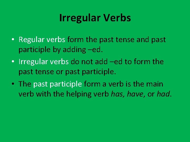 Irregular Verbs • Regular verbs form the past tense and past participle by adding