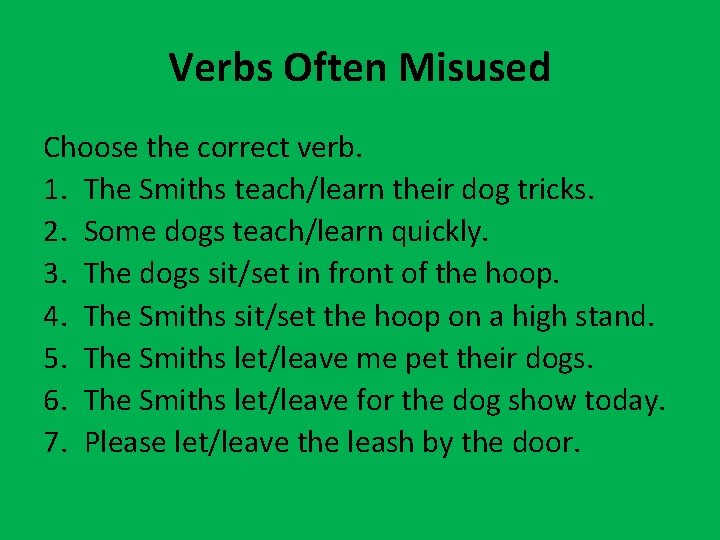 Verbs Often Misused Choose the correct verb. 1. The Smiths teach/learn their dog tricks.