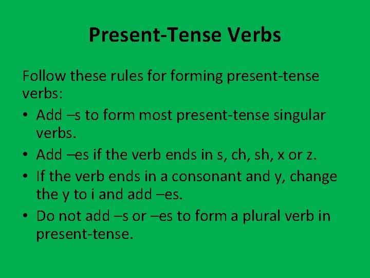 Present-Tense Verbs Follow these rules forming present-tense verbs: • Add –s to form most