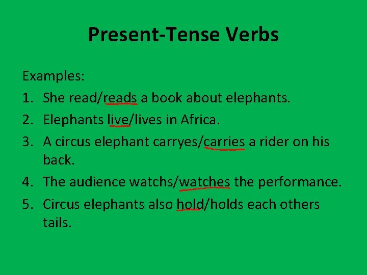 Present-Tense Verbs Examples: 1. She read/reads a book about elephants. 2. Elephants live/lives in