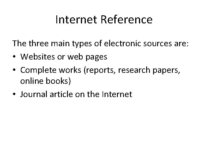 Internet Reference The three main types of electronic sources are: • Websites or web