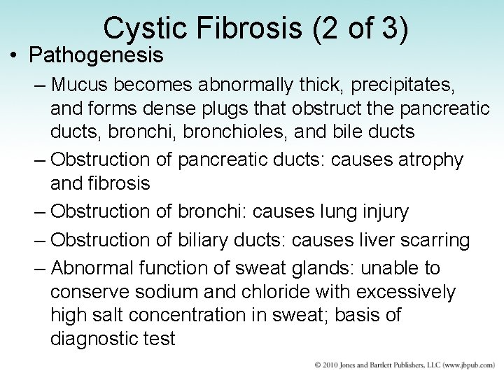 Cystic Fibrosis (2 of 3) • Pathogenesis – Mucus becomes abnormally thick, precipitates, and
