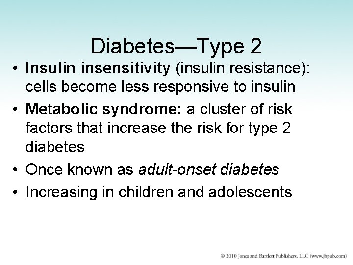 Diabetes—Type 2 • Insulin insensitivity (insulin resistance): cells become less responsive to insulin •