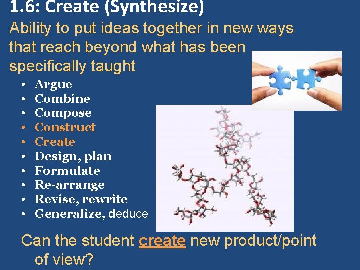 1. 6: Create (Synthesize) Ability to put ideas together in new ways that reach