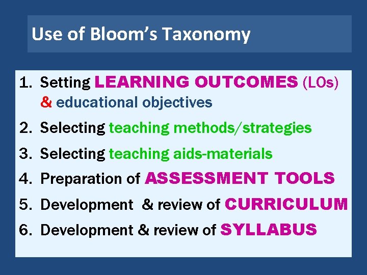 Use of Bloom’s Taxonomy 1. Setting LEARNING OUTCOMES (LOs) & educational objectives 2. Selecting