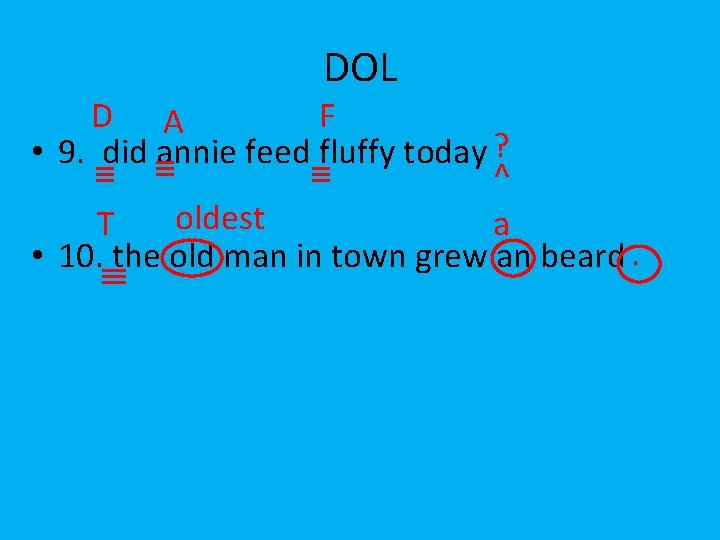 DOL D A F • 9. did annie feed fluffy today ? ^ oldest