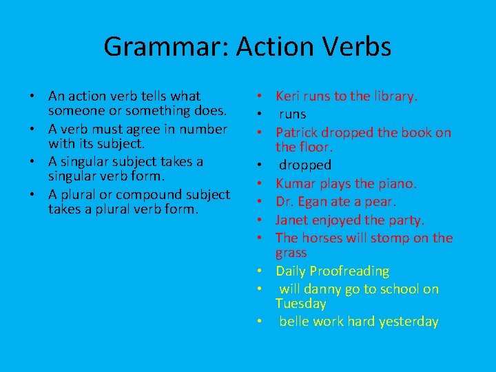 Grammar: Action Verbs • An action verb tells what someone or something does. •