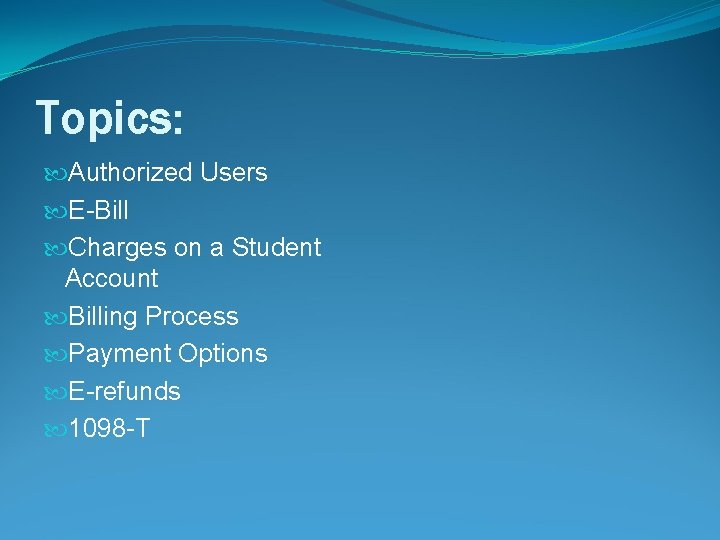 Topics: Authorized Users E-Bill Charges on a Student Account Billing Process Payment Options E-refunds
