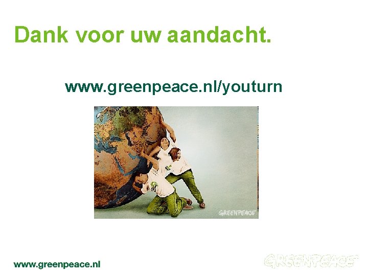 Dank voor uw aandacht. www. greenpeace. nl/youturn 