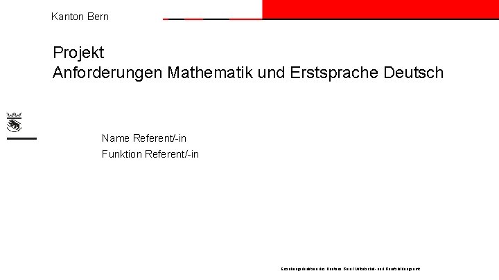 Kanton Bern Projekt Anforderungen Mathematik und Erstsprache Deutsch Name Referent/-in Funktion Referent/-in Erziehungsdirektion des