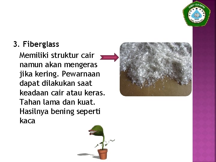 3. Fiberglass Memiliki struktur cair namun akan mengeras jika kering. Pewarnaan dapat dilakukan saat