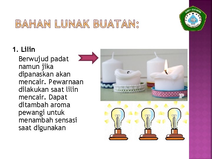 1. Lilin Berwujud padat namun jika dipanaskan akan mencair. Pewarnaan dilakukan saat lilin mencair.