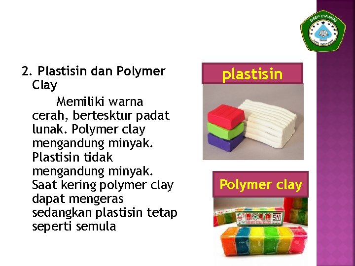 2. Plastisin dan Polymer Clay Memiliki warna cerah, bertesktur padat lunak. Polymer clay mengandung