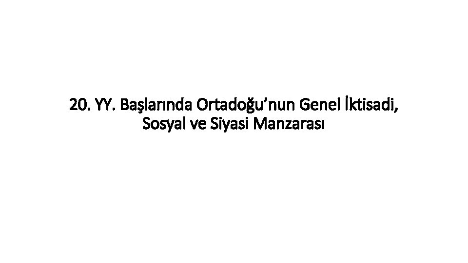 20. YY. Başlarında Ortadoğu’nun Genel İktisadi, Sosyal ve Siyasi Manzarası 