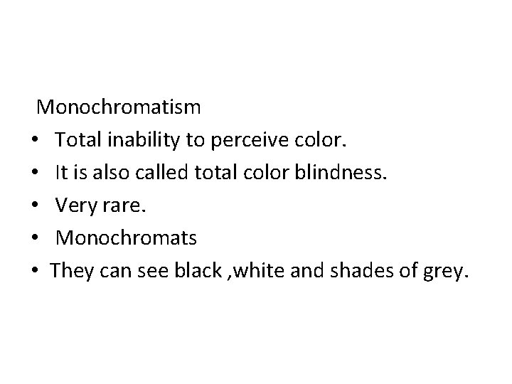 Monochromatism • Total inability to perceive color. • It is also called total color