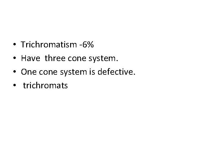  • • Trichromatism -6% Have three cone system. One cone system is defective.
