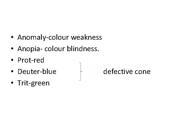  • • • Anomaly-colour weakness Anopia- colour blindness. Prot-red Deuter-blue defective cone Trit-green