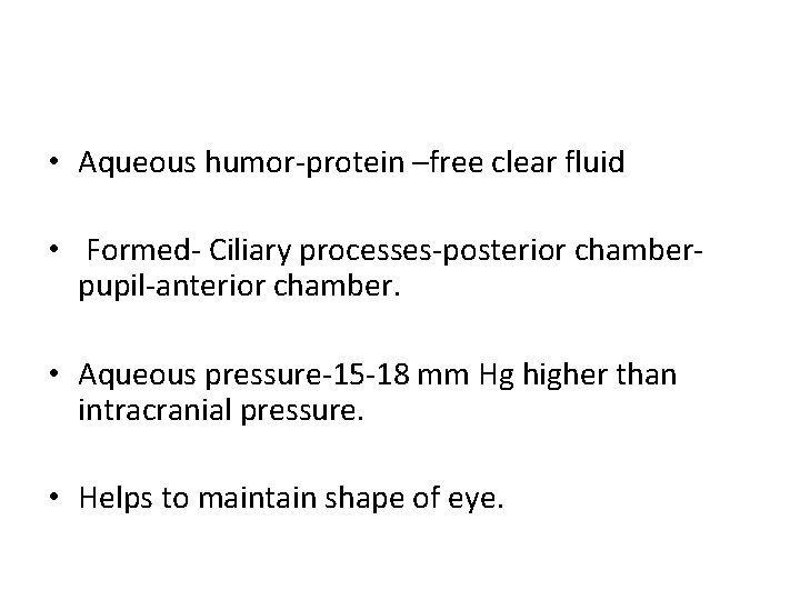  • Aqueous humor-protein –free clear fluid • Formed- Ciliary processes-posterior chamberpupil-anterior chamber. •