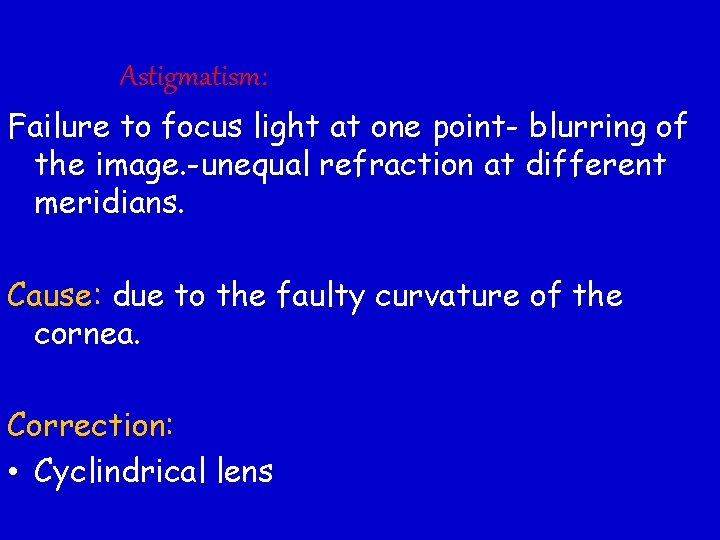 Astigmatism: Failure to focus light at one point- blurring of the image. -unequal refraction