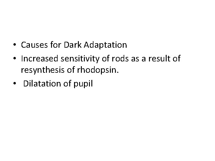  • Causes for Dark Adaptation • Increased sensitivity of rods as a result