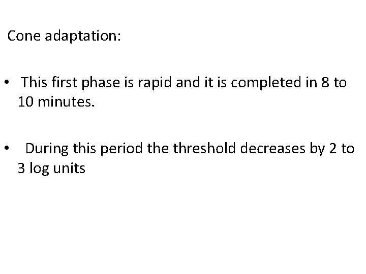 Cone adaptation: • This first phase is rapid and it is completed in 8