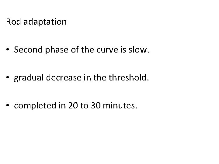 Rod adaptation • Second phase of the curve is slow. • gradual decrease in