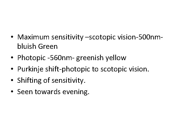  • Maximum sensitivity –scotopic vision-500 nmbluish Green • Photopic -560 nm- greenish yellow