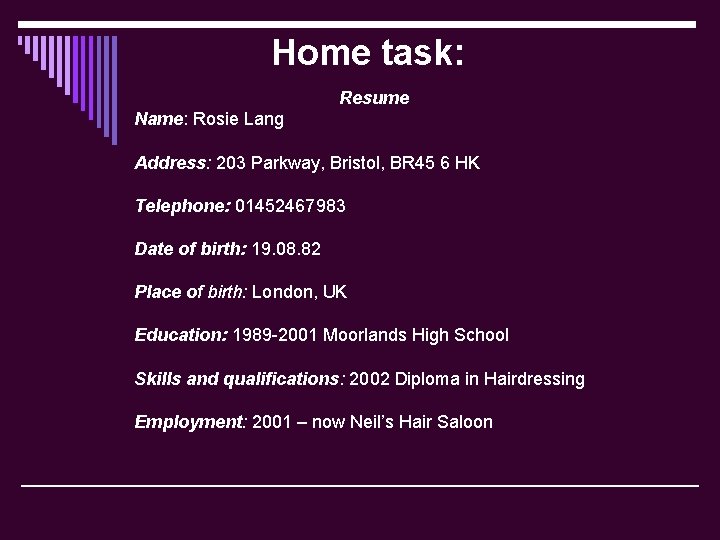 Home task: Resume Name: Rosie Lang Address: 203 Parkway, Bristol, BR 45 6 HK