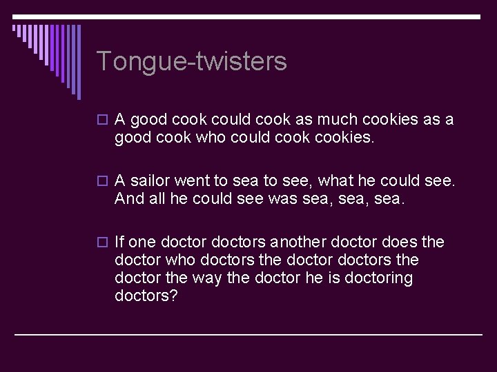 Tongue-twisters o A good cook could cook as much cookies as a good cook
