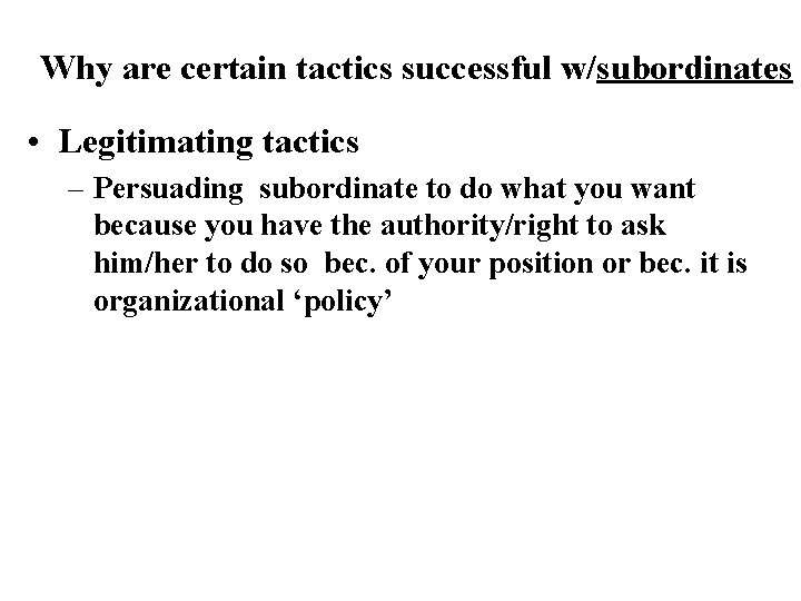 Why are certain tactics successful w/subordinates • Legitimating tactics – Persuading subordinate to do