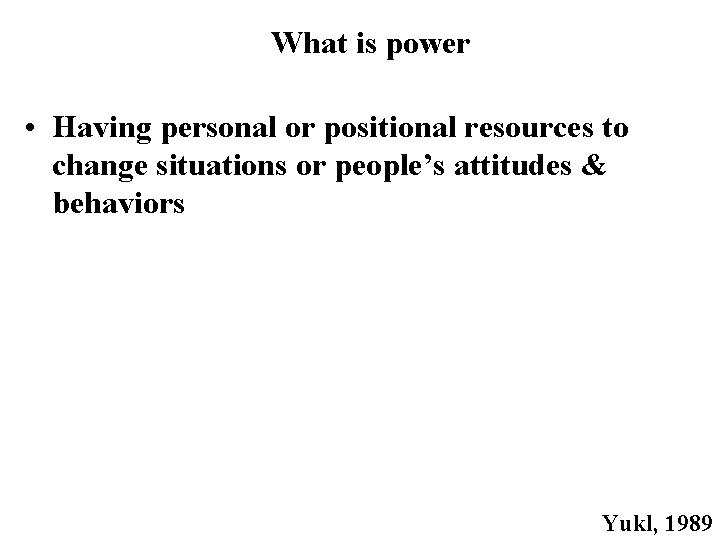 What is power • Having personal or positional resources to change situations or people’s