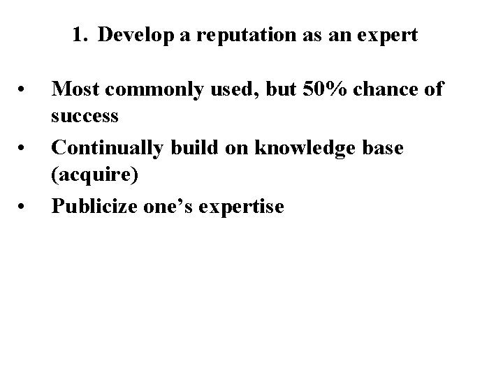 1. Develop a reputation as an expert • • • Most commonly used, but