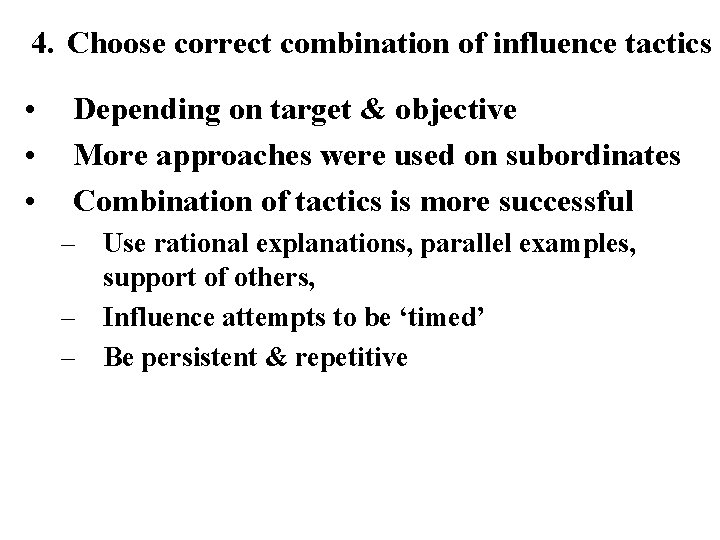 4. Choose correct combination of influence tactics • • • Depending on target &
