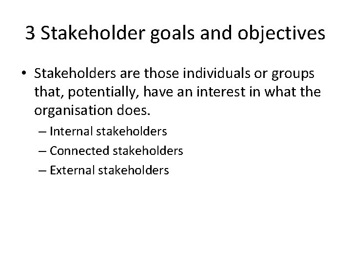 3 Stakeholder goals and objectives • Stakeholders are those individuals or groups that, potentially,