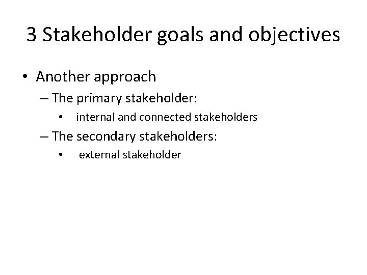 3 Stakeholder goals and objectives • Another approach – The primary stakeholder: • internal