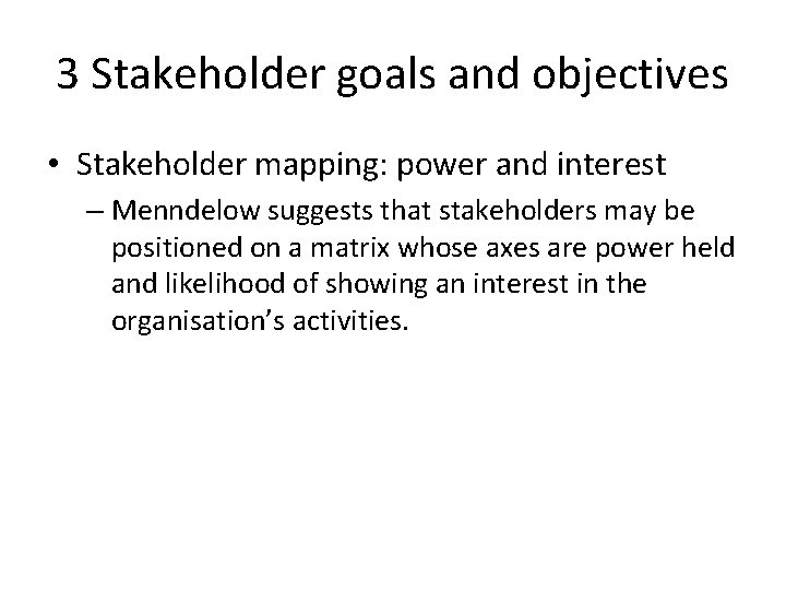 3 Stakeholder goals and objectives • Stakeholder mapping: power and interest – Menndelow suggests