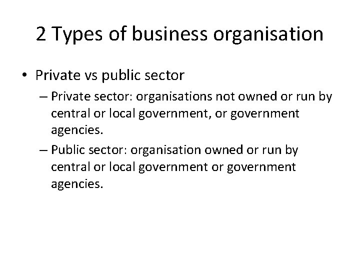 2 Types of business organisation • Private vs public sector – Private sector: organisations