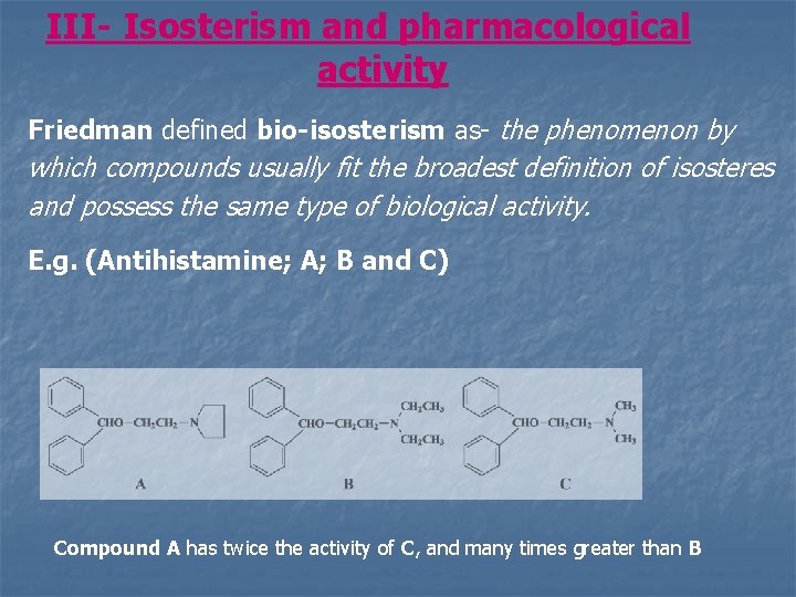 III- Isosterism and pharmacological activity Friedman defined bio-isosterism as- the phenomenon by which compounds