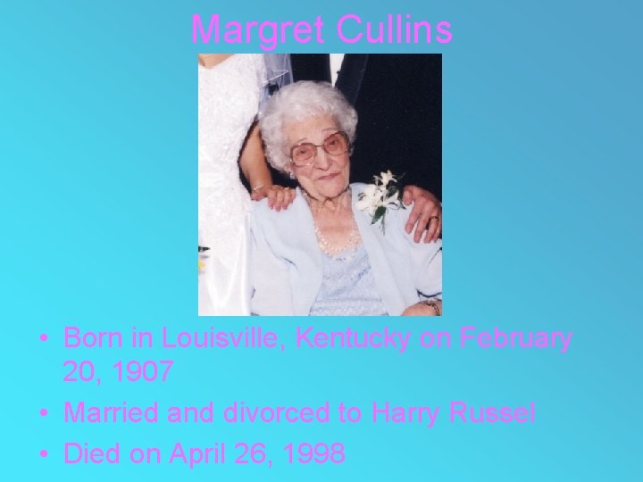 Margret Cullins • Born in Louisville, Kentucky on February 20, 1907 • Married and