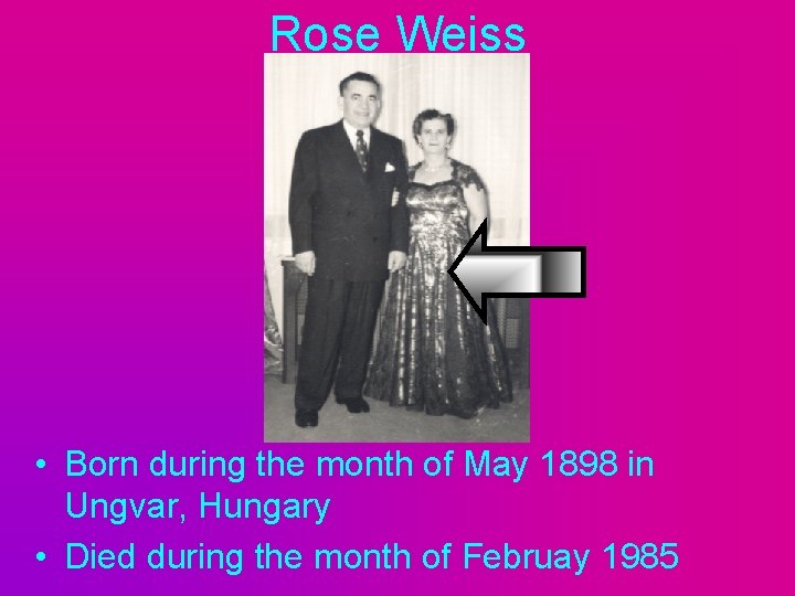 Rose Weiss • Born during the month of May 1898 in Ungvar, Hungary •