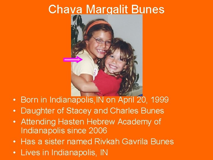 Chava Margalit Bunes • Born in Indianapolis, IN on April 20, 1999 • Daughter