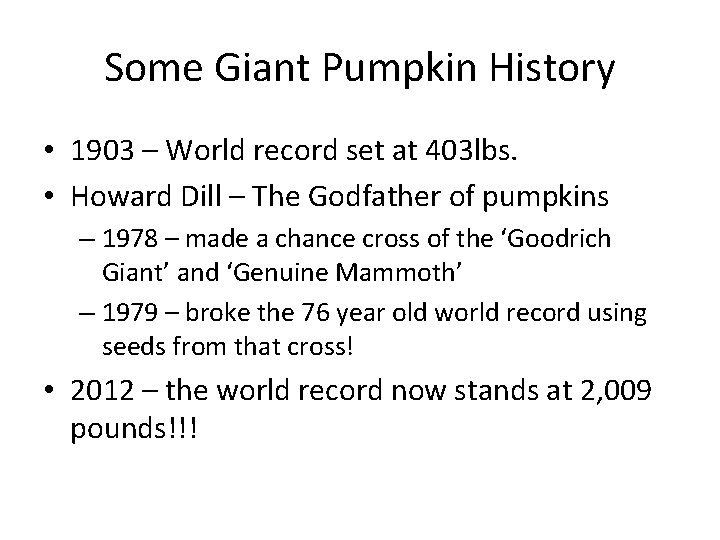 Some Giant Pumpkin History • 1903 – World record set at 403 lbs. •