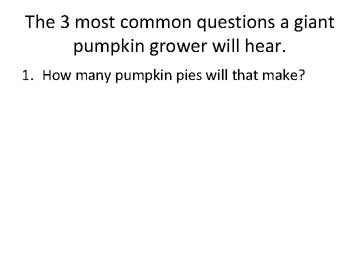 The 3 most common questions a giant pumpkin grower will hear. 1. How many