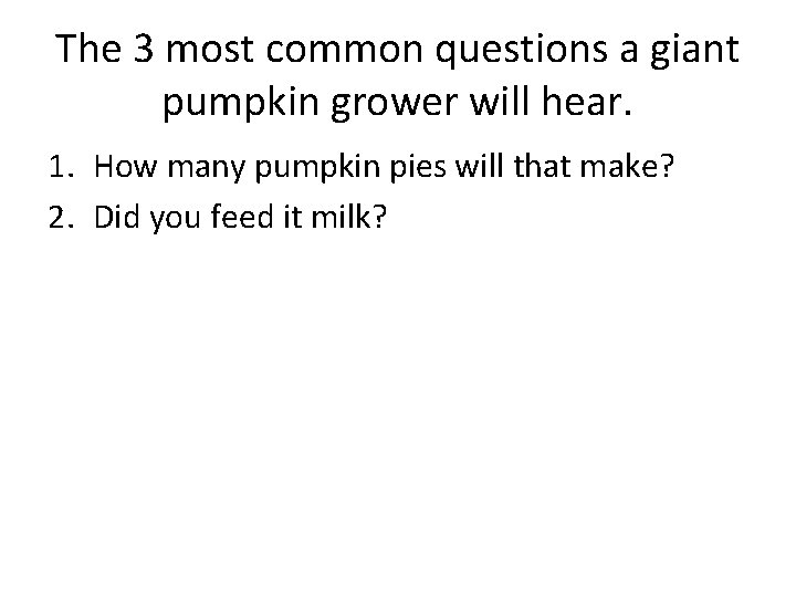 The 3 most common questions a giant pumpkin grower will hear. 1. How many