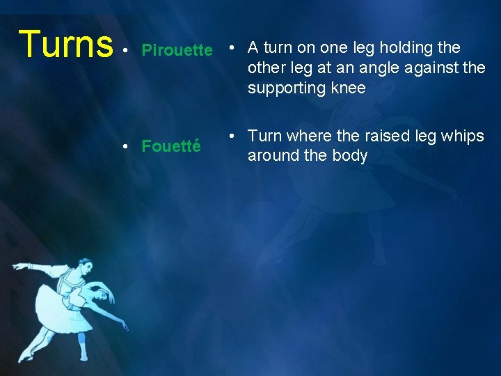 Turns • Pirouette • A turn on one leg holding the other leg at