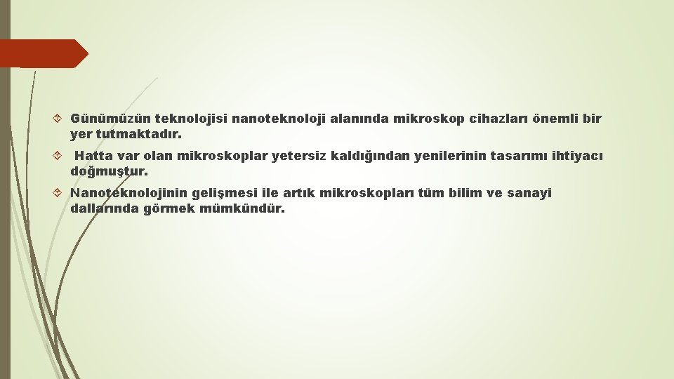  Günümüzün teknolojisi nanoteknoloji alanında mikroskop cihazları önemli bir yer tutmaktadır. Hatta var olan