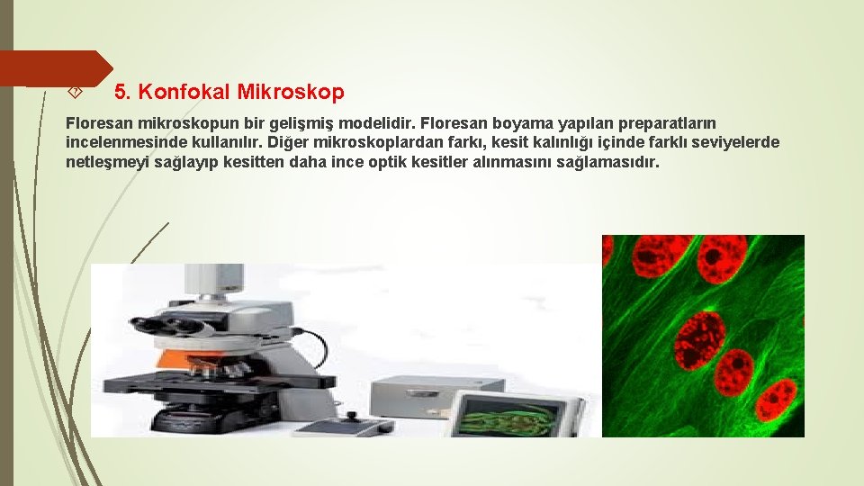  5. Konfokal Mikroskop Floresan mikroskopun bir gelişmiş modelidir. Floresan boyama yapılan preparatların incelenmesinde