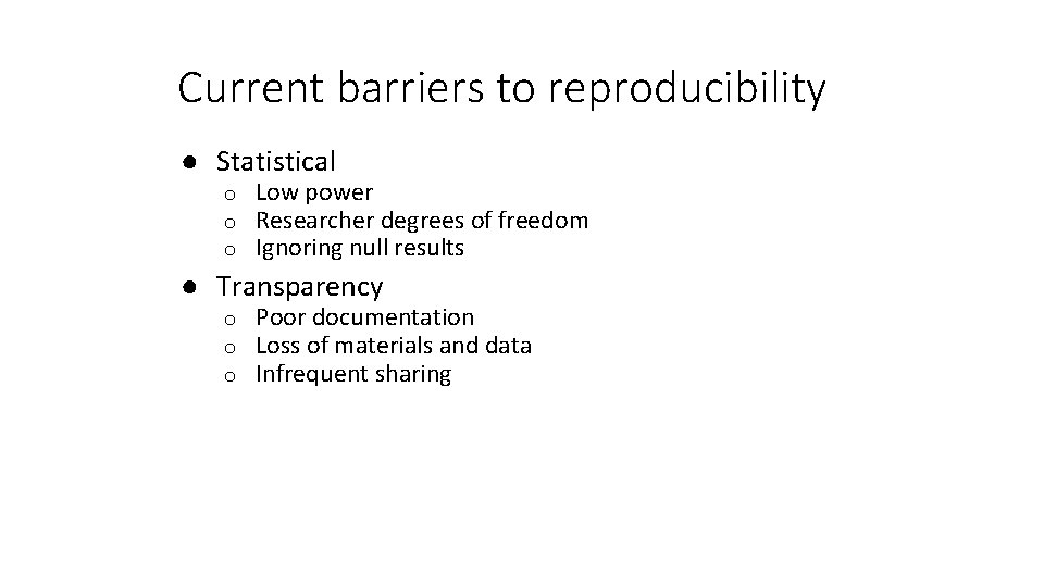 Current barriers to reproducibility ● Statistical o o o Low power Researcher degrees of